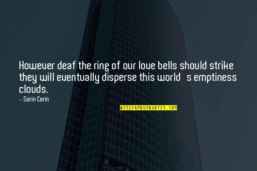Love Our World Quotes By Sorin Cerin: However deaf the ring of our love bells