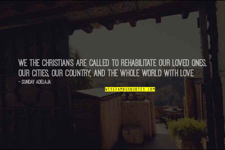 Love Our World Quotes By Sunday Adelaja: We the Christians are called to rehabilitate our