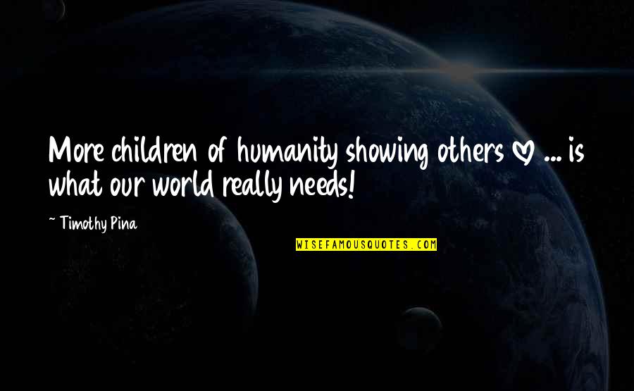 Love Our World Quotes By Timothy Pina: More children of humanity showing others love ...