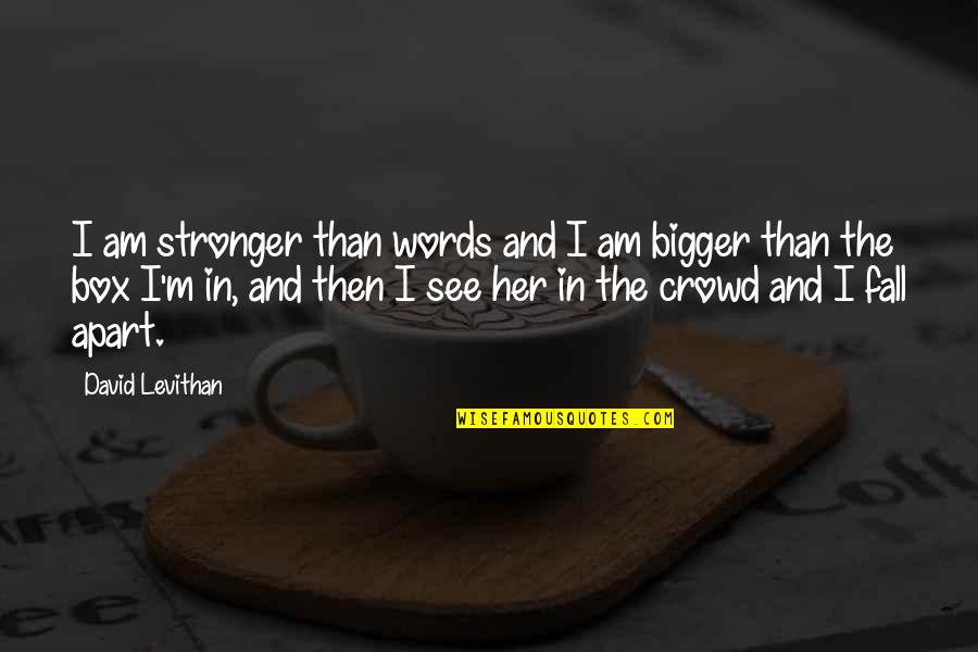 Love Out Box Quotes By David Levithan: I am stronger than words and I am