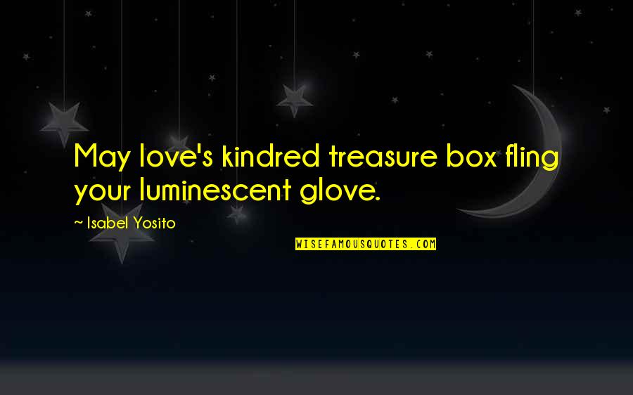 Love Out Box Quotes By Isabel Yosito: May love's kindred treasure box fling your luminescent