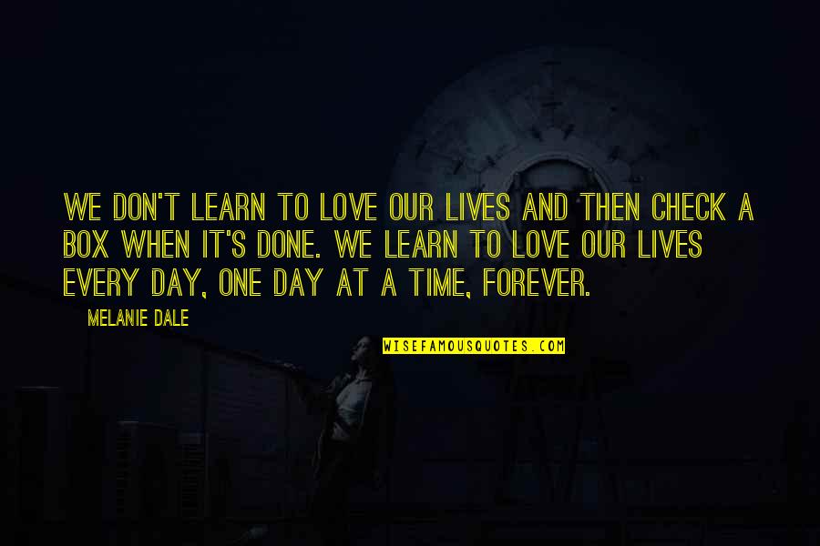 Love Out Box Quotes By Melanie Dale: we don't learn to love our lives and