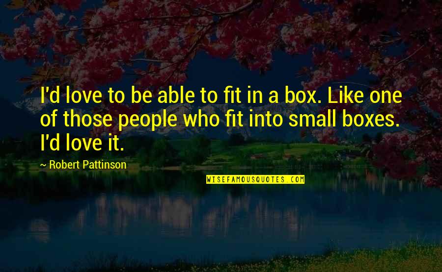 Love Out Box Quotes By Robert Pattinson: I'd love to be able to fit in