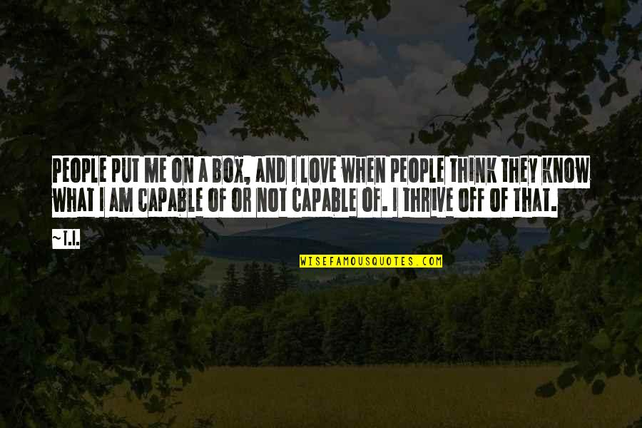 Love Out Box Quotes By T.I.: People put me on a box, and I