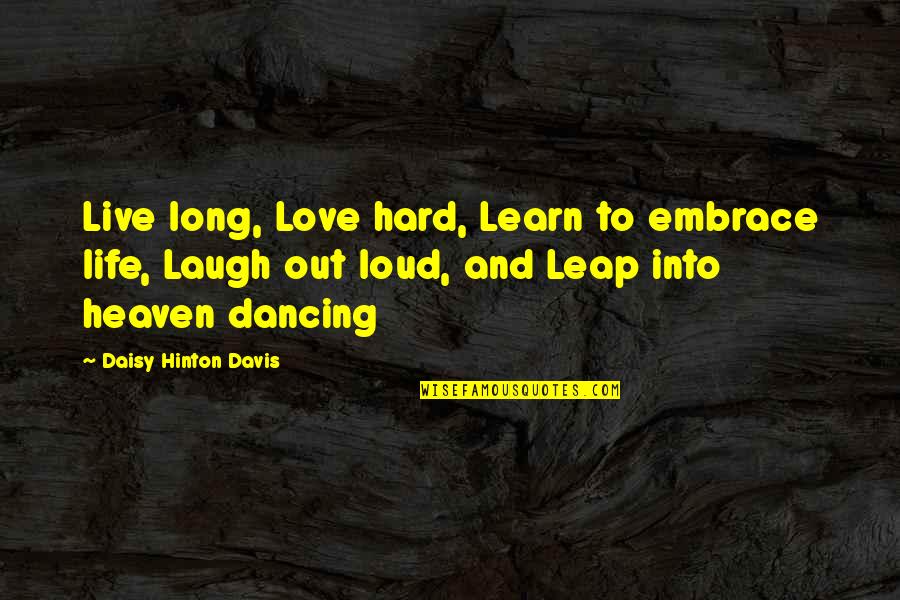 Love Out Loud Quotes By Daisy Hinton Davis: Live long, Love hard, Learn to embrace life,