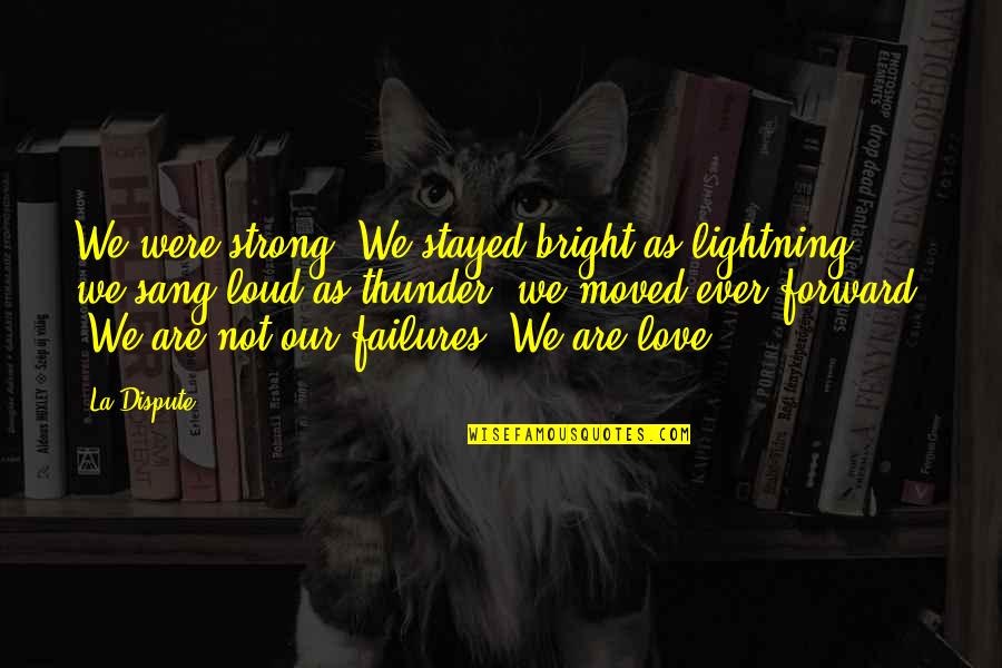 Love Out Loud Quotes By La Dispute: We were strong. We stayed bright as lightning,