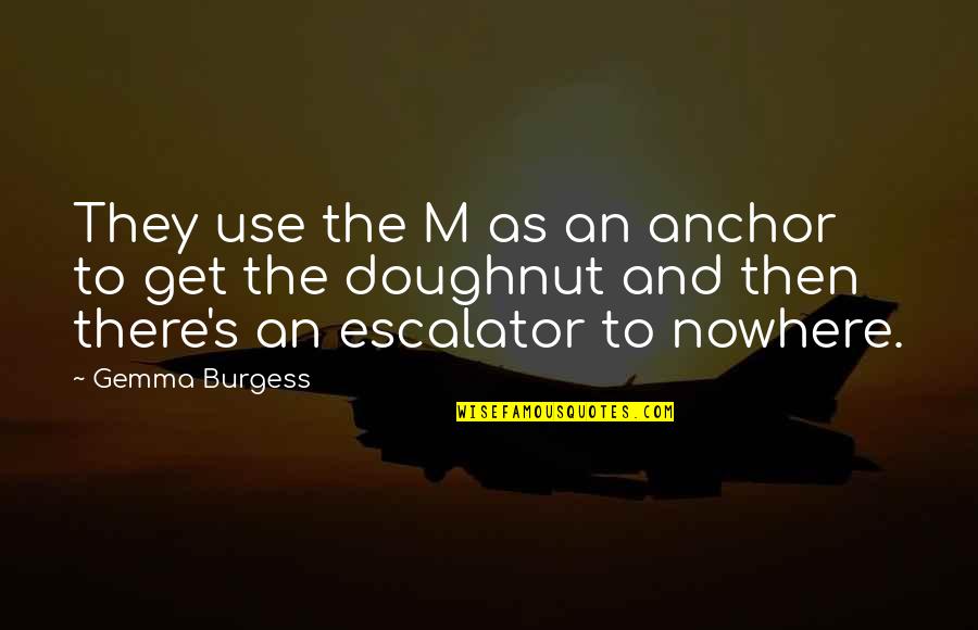 Love Out Of Nowhere Quotes By Gemma Burgess: They use the M as an anchor to
