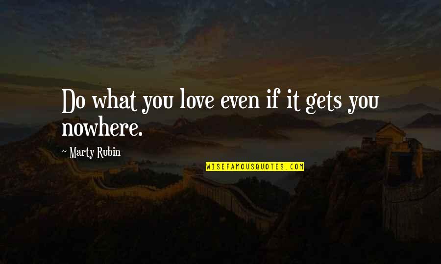 Love Out Of Nowhere Quotes By Marty Rubin: Do what you love even if it gets