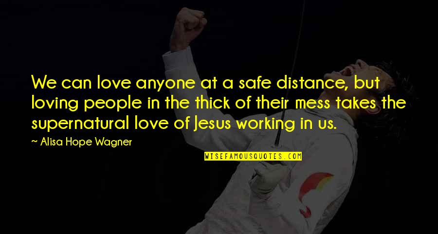 Love Over Distance Quotes By Alisa Hope Wagner: We can love anyone at a safe distance,
