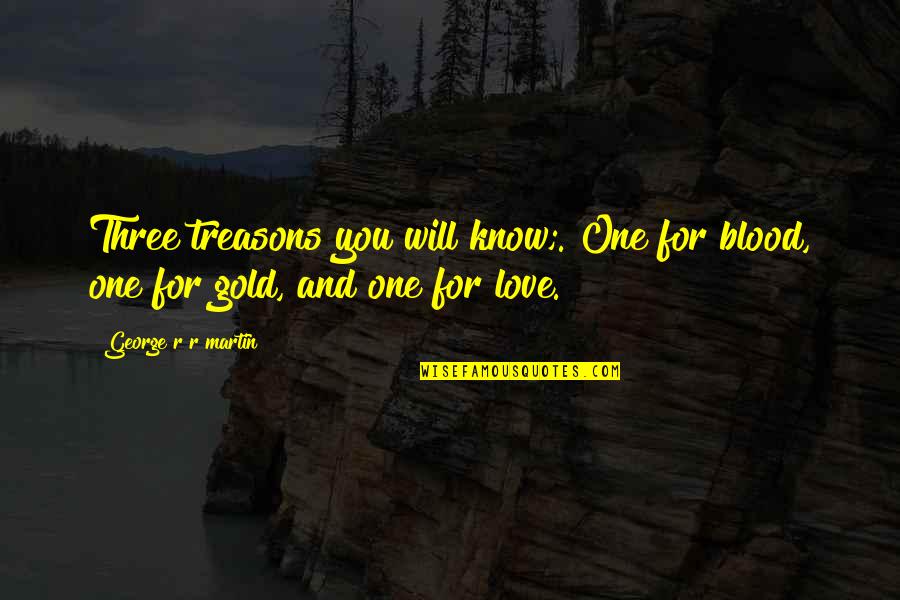 Love Over Gold Quotes By George R R Martin: Three treasons you will know;. One for blood,