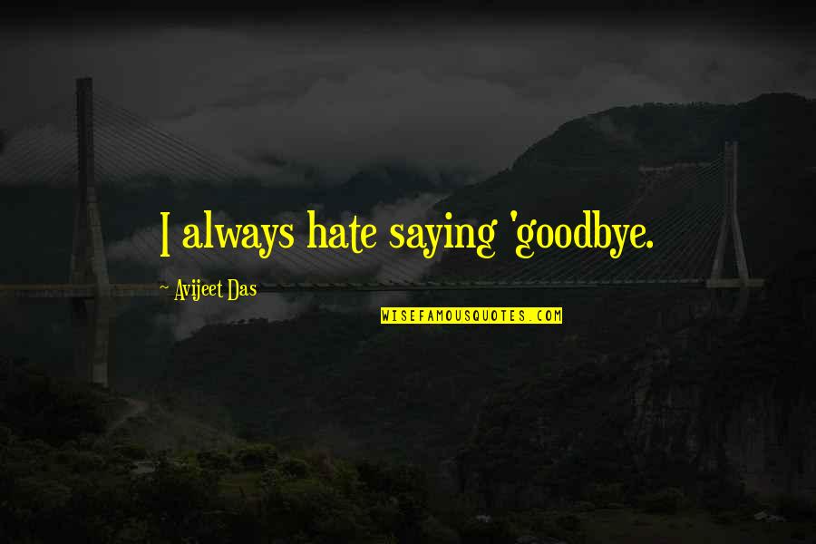 Love Over Hate Quotes By Avijeet Das: I always hate saying 'goodbye.
