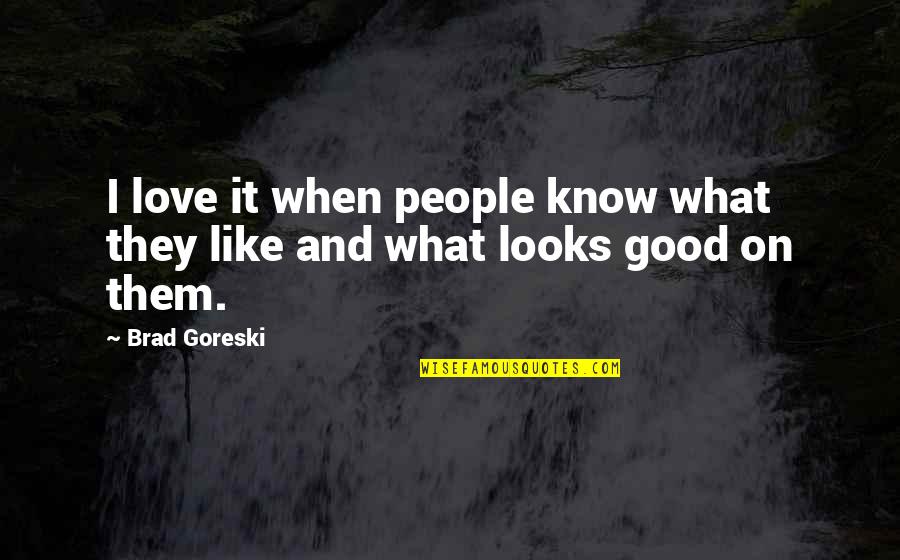 Love Over Looks Quotes By Brad Goreski: I love it when people know what they