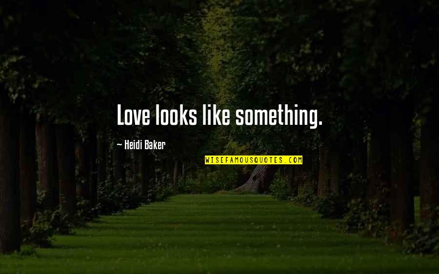 Love Over Looks Quotes By Heidi Baker: Love looks like something.