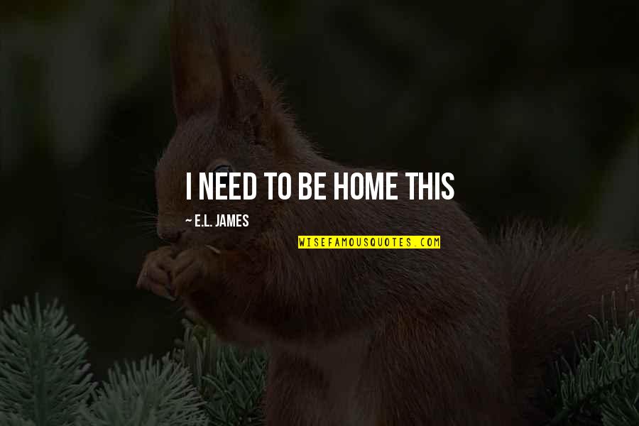 Love Over Material Things Quotes By E.L. James: I need to be home this