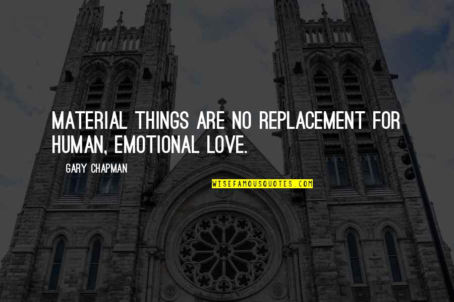 Love Over Material Things Quotes By Gary Chapman: Material things are no replacement for human, emotional
