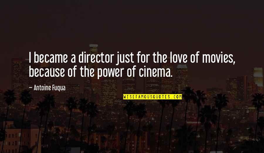 Love Over Power Quotes By Antoine Fuqua: I became a director just for the love