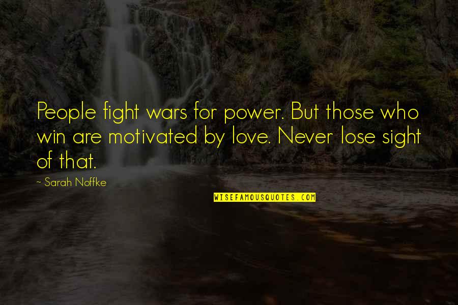 Love Over Power Quotes By Sarah Noffke: People fight wars for power. But those who