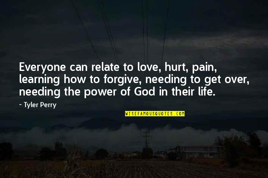 Love Over Power Quotes By Tyler Perry: Everyone can relate to love, hurt, pain, learning