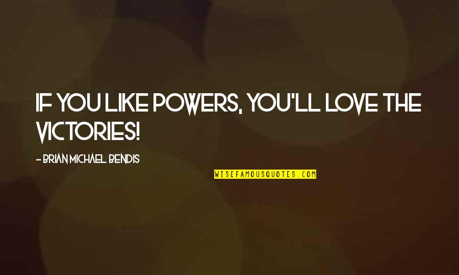 Love Over Powers Quotes By Brian Michael Bendis: If you like Powers, you'll love The Victories! Love Over Powers Quotes By Brian Michael Bendis: If you like Powers, you'll love The Victories!