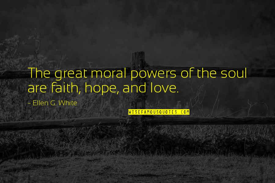 Love Over Powers Quotes By Ellen G. White: The great moral powers of the soul are
