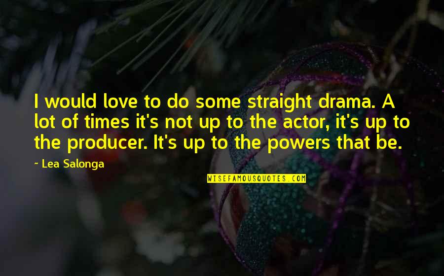 Love Over Powers Quotes By Lea Salonga: I would love to do some straight drama.
