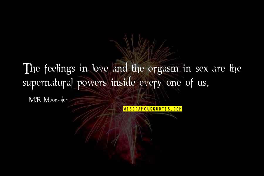 Love Over Powers Quotes By M.F. Moonzajer: The feelings in love and the orgasm in