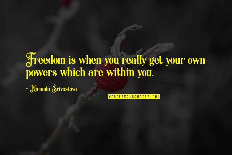Love Over Powers Quotes By Nirmala Srivastava: Freedom is when you really get your own