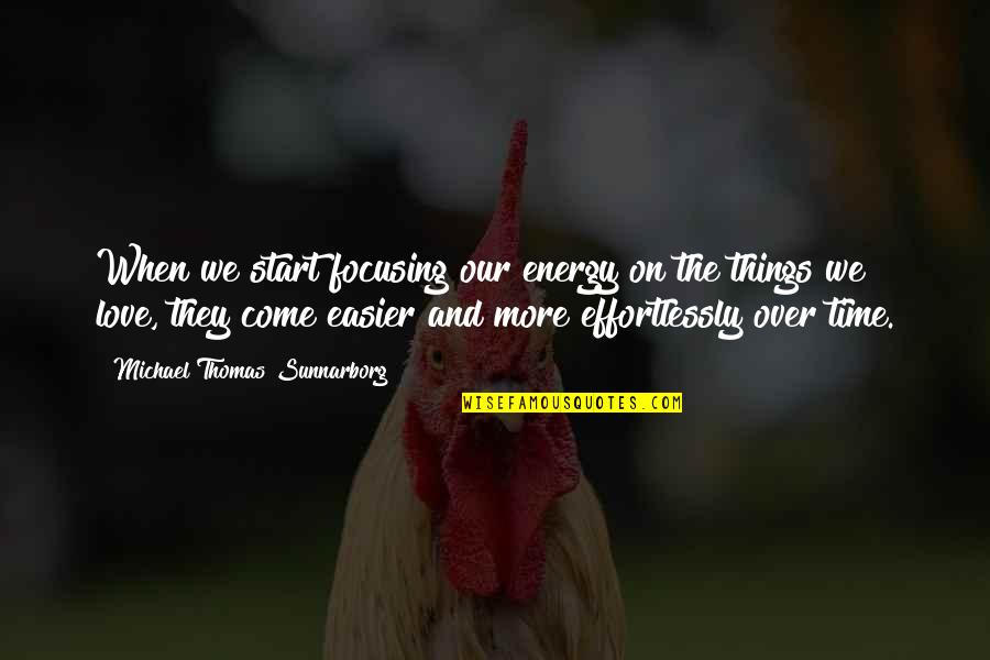 Love Over Time Quotes By Michael Thomas Sunnarborg: When we start focusing our energy on the
