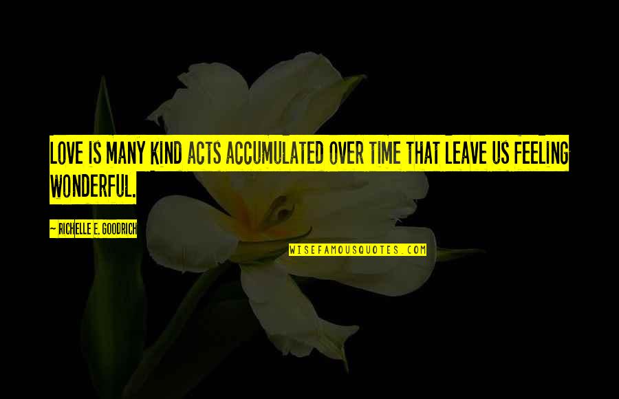 Love Over Time Quotes By Richelle E. Goodrich: Love is many kind acts accumulated over time