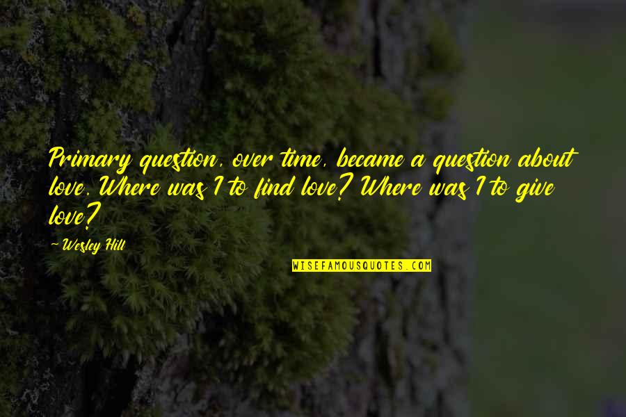 Love Over Time Quotes By Wesley Hill: Primary question, over time, became a question about