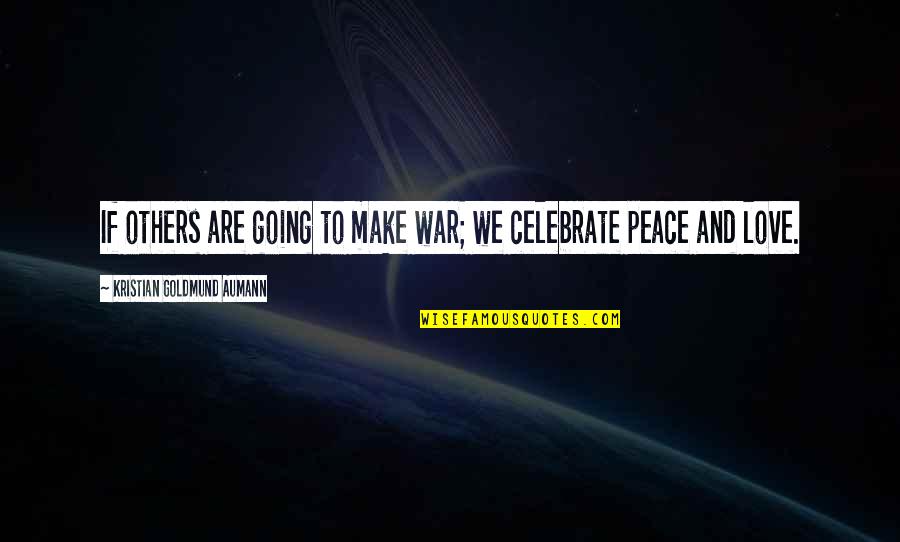 Love Over War Quotes By Kristian Goldmund Aumann: If others are going to make war; we