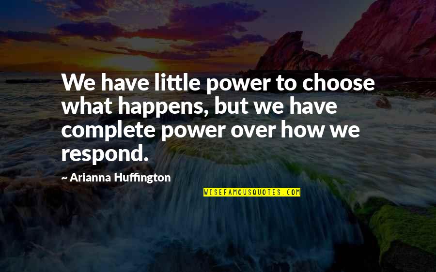 Love Overcomes Quotes By Arianna Huffington: We have little power to choose what happens,