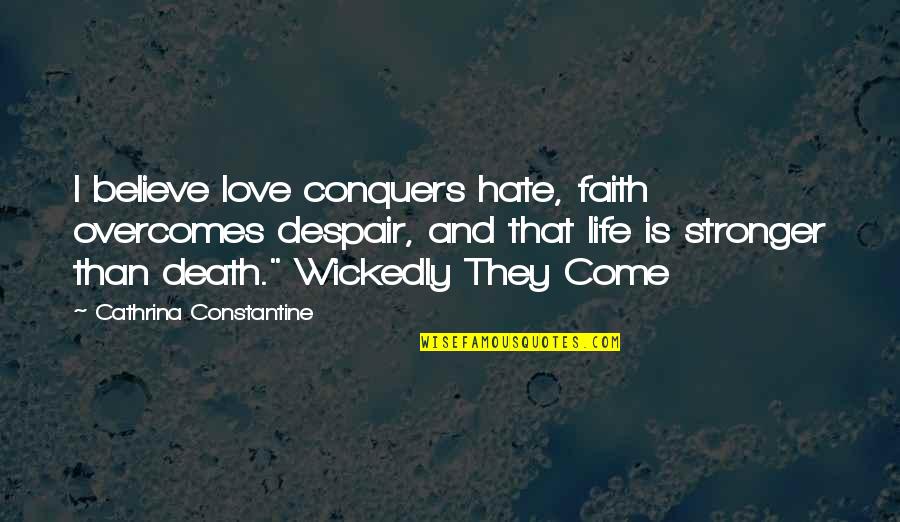 Love Overcomes Quotes By Cathrina Constantine: I believe love conquers hate, faith overcomes despair,
