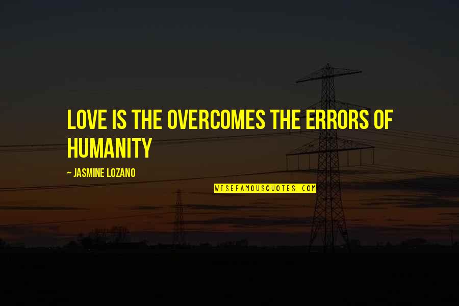 Love Overcomes Quotes By Jasmine Lozano: Love is the overcomes the errors of humanity
