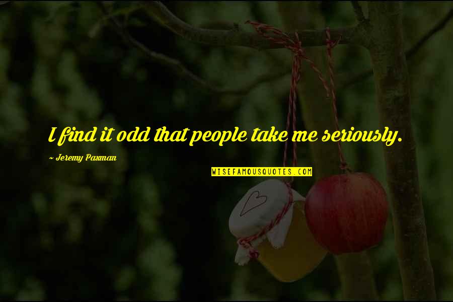 Love Overcomes Quotes By Jeremy Paxman: I find it odd that people take me