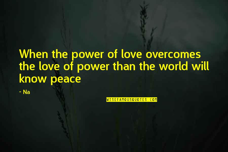 Love Overcomes Quotes By Na: When the power of love overcomes the love