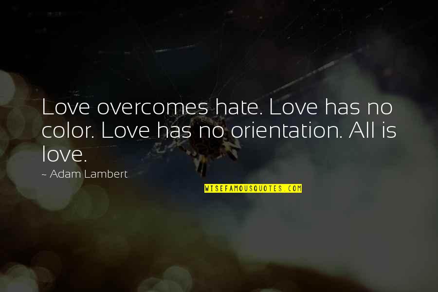 Love Overcoming All Quotes By Adam Lambert: Love overcomes hate. Love has no color. Love