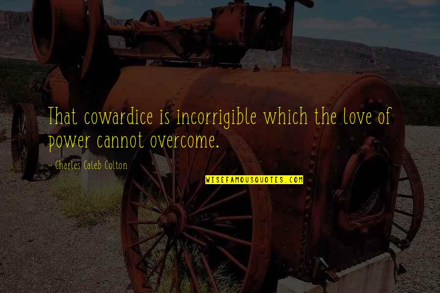 Love Overcoming All Quotes By Charles Caleb Colton: That cowardice is incorrigible which the love of