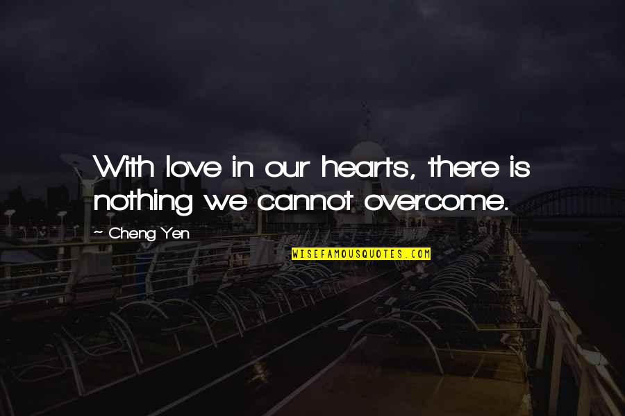 Love Overcoming All Quotes By Cheng Yen: With love in our hearts, there is nothing