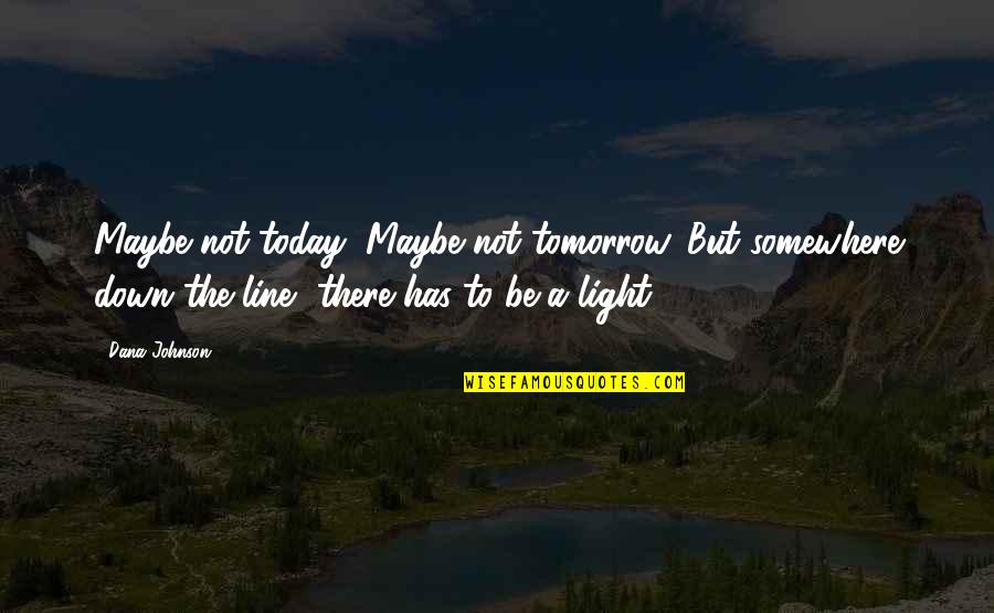 Love Overcoming All Quotes By Dana Johnson: Maybe not today, Maybe not tomorrow. But somewhere