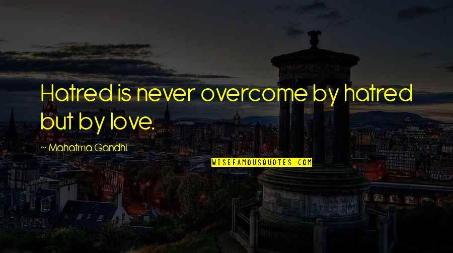 Love Overcoming All Quotes By Mahatma Gandhi: Hatred is never overcome by hatred but by