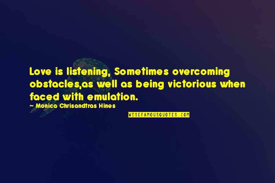 Love Overcoming All Quotes By Monica Chrisandtras Hines: Love is listening, Sometimes overcoming obstacles,as well as