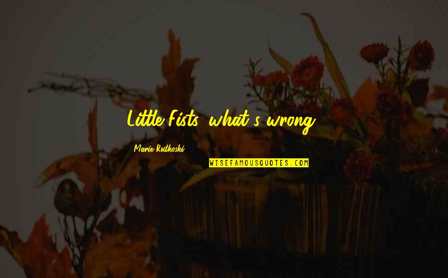 Love Overload Quotes By Marie Rutkoski: Little Fists, what's wrong? Love Overload Quotes By Marie Rutkoski: Little Fists, what's wrong?