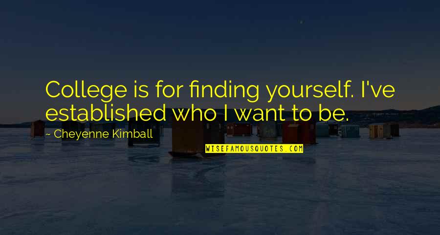 Love Overloaded Quotes By Cheyenne Kimball: College is for finding yourself. I've established who