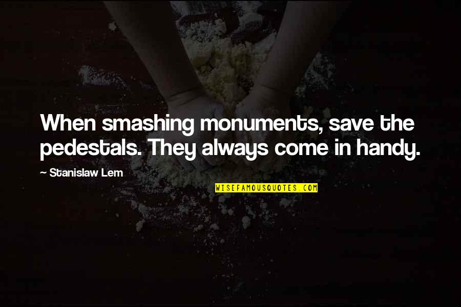 Love Overloaded Quotes By Stanislaw Lem: When smashing monuments, save the pedestals. They always