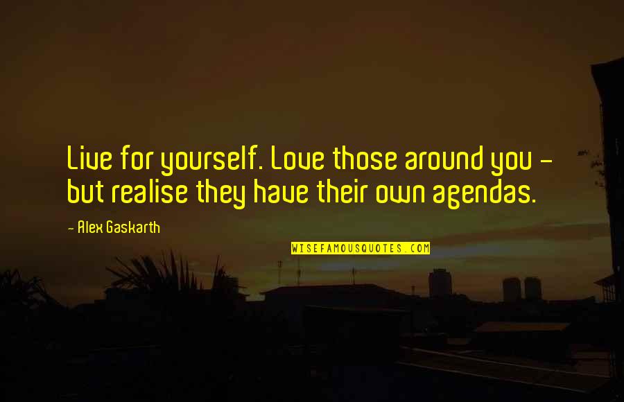 Love Own Self Quotes By Alex Gaskarth: Live for yourself. Love those around you -