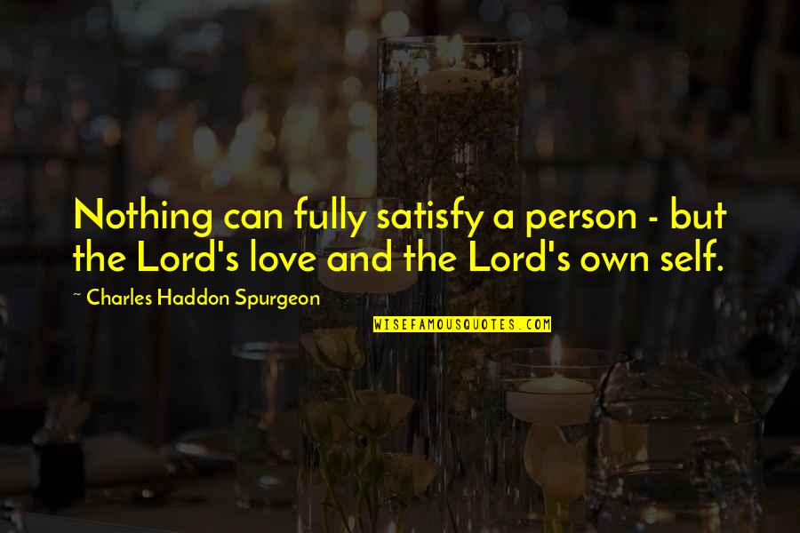 Love Own Self Quotes By Charles Haddon Spurgeon: Nothing can fully satisfy a person - but