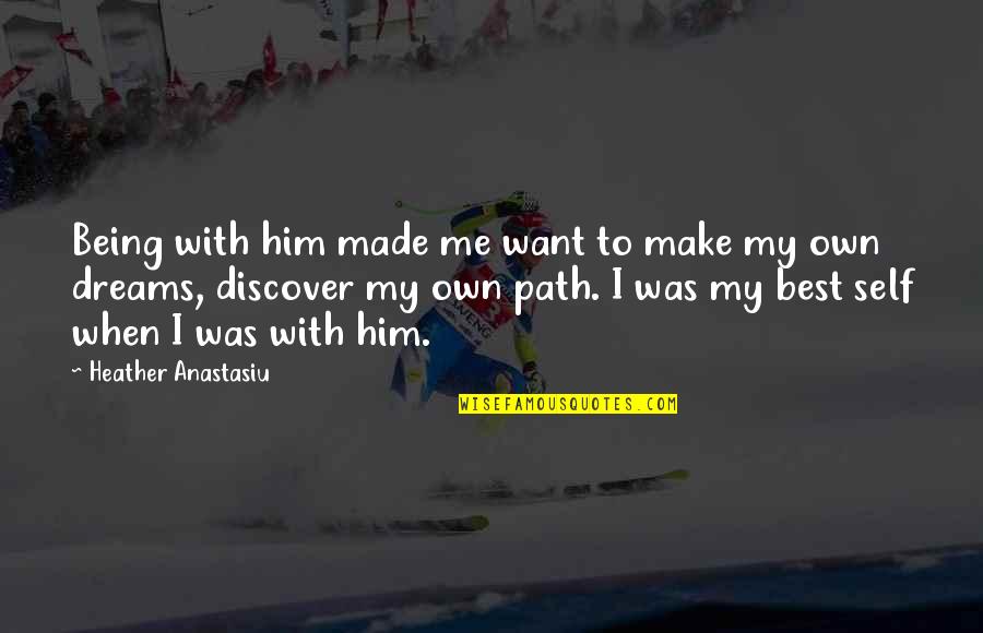 Love Own Self Quotes By Heather Anastasiu: Being with him made me want to make