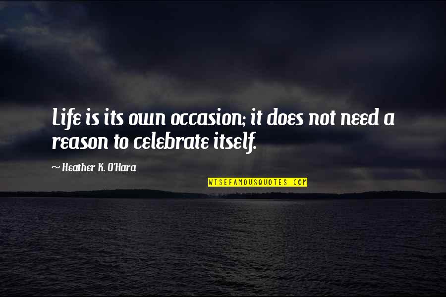Love Own Self Quotes By Heather K. O'Hara: Life is its own occasion; it does not