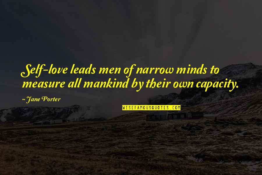 Love Own Self Quotes By Jane Porter: Self-love leads men of narrow minds to measure